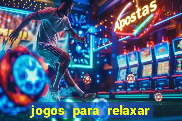 jogos para relaxar a mente